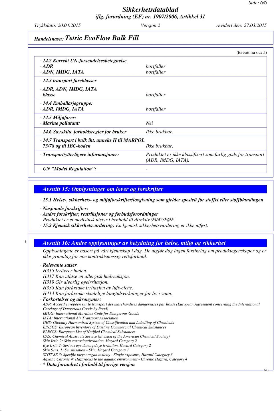 anneks II til MARPOL 73/78 og til IBC-koden Ikke brukbar. (fortsatt fra side 5) Transport/ytterligere informasjoner: Produktet er ikke klassifisert som farlig gods for transport (ADR, IMDG, IATA).