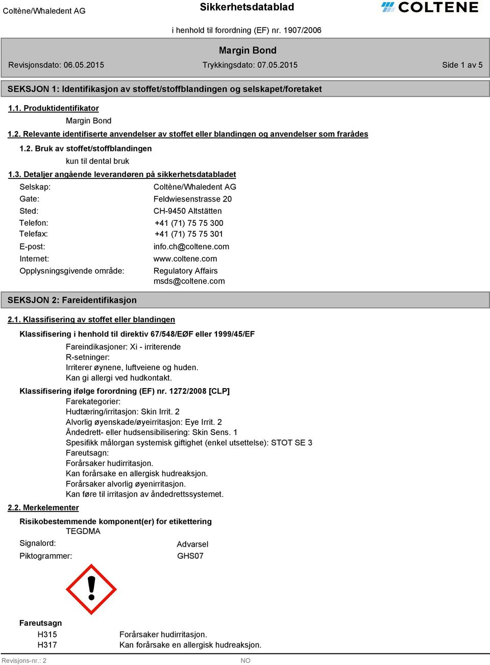 Detaljer angående leverandøren på sikkerhetsdatabladet Selskap: Gate: Sted: Coltène/Whaledent AG Feldwiesenstrasse 20 CH-9450 Altstätten Telefon: +41 (71) 75 75 300 Telefax: +41 (71) 75 75 301