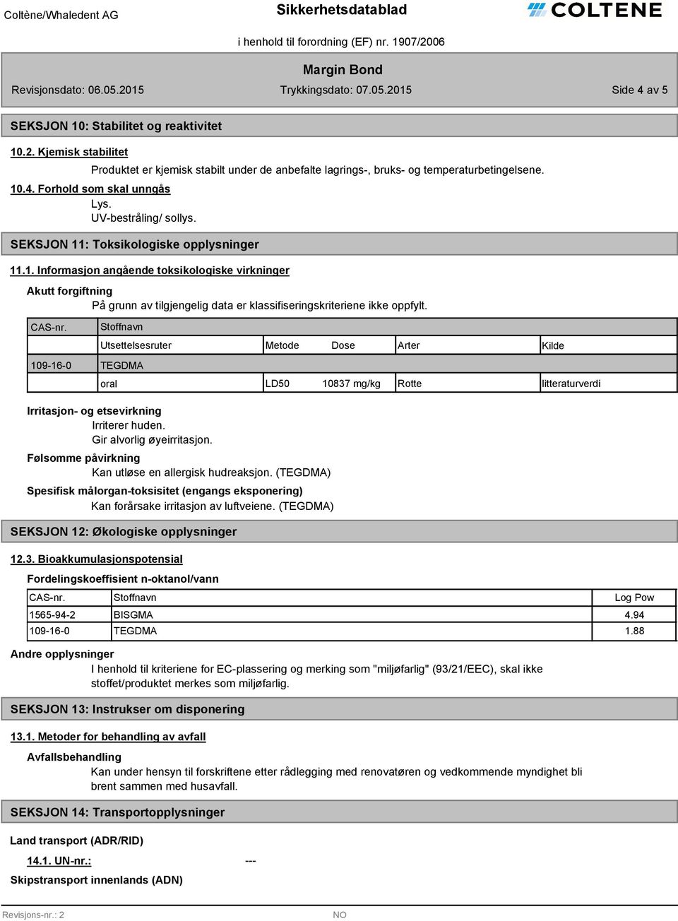 CAS-nr. Stoffnavn Utsettelsesruter 109-16-0 TEGDMA oral Metode Dose Arter Kilde LD50 10837 mg/kg Rotte litteraturverdi Irritasjon- og etsevirkning Irriterer huden. Gir alvorlig øyeirritasjon.