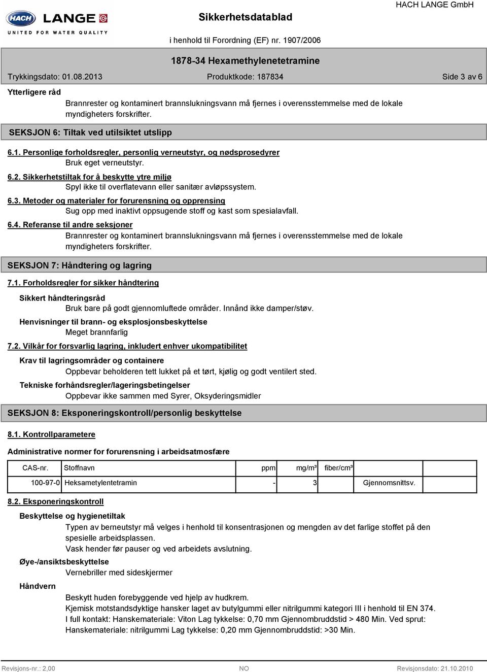 Metoder og materialer for forurensning og opprensing Sug opp med inaktivt oppsugende stoff og kast som spesialavfall. 6.4.