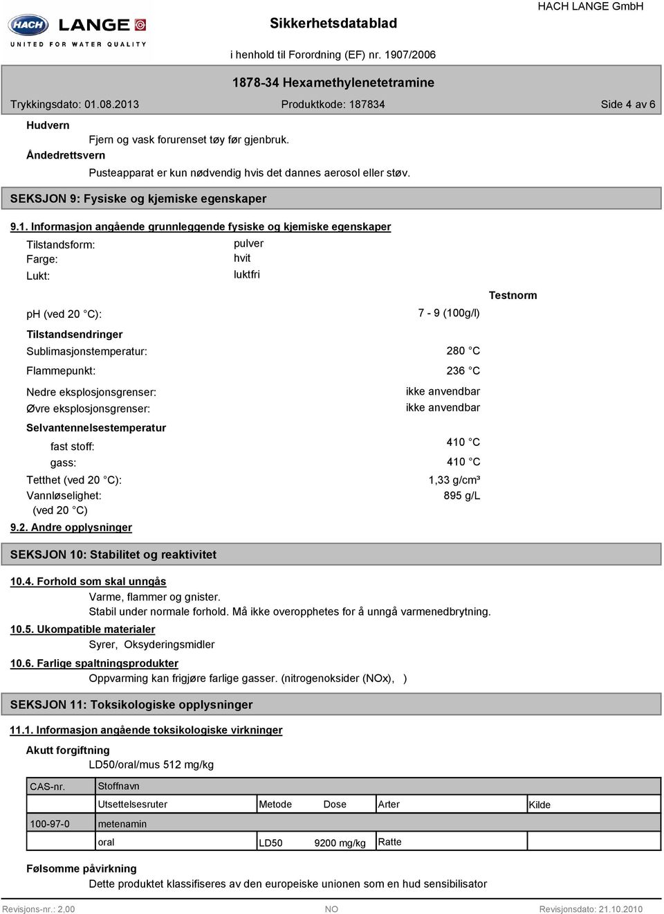 eksplosjonsgrenser: Øvre eksplosjonsgrenser: Selvantennelsestemperatur fast stoff: gass: Tetthet (ved 20