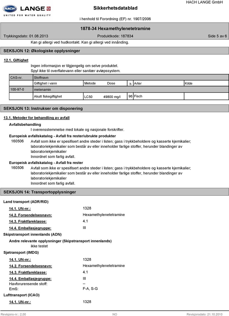 : Instrukser om disponering 13.1. Metoder for behandling av avfall Avfallsbehandling I overensstemmelse med lokale og nasjonale forskrifter.