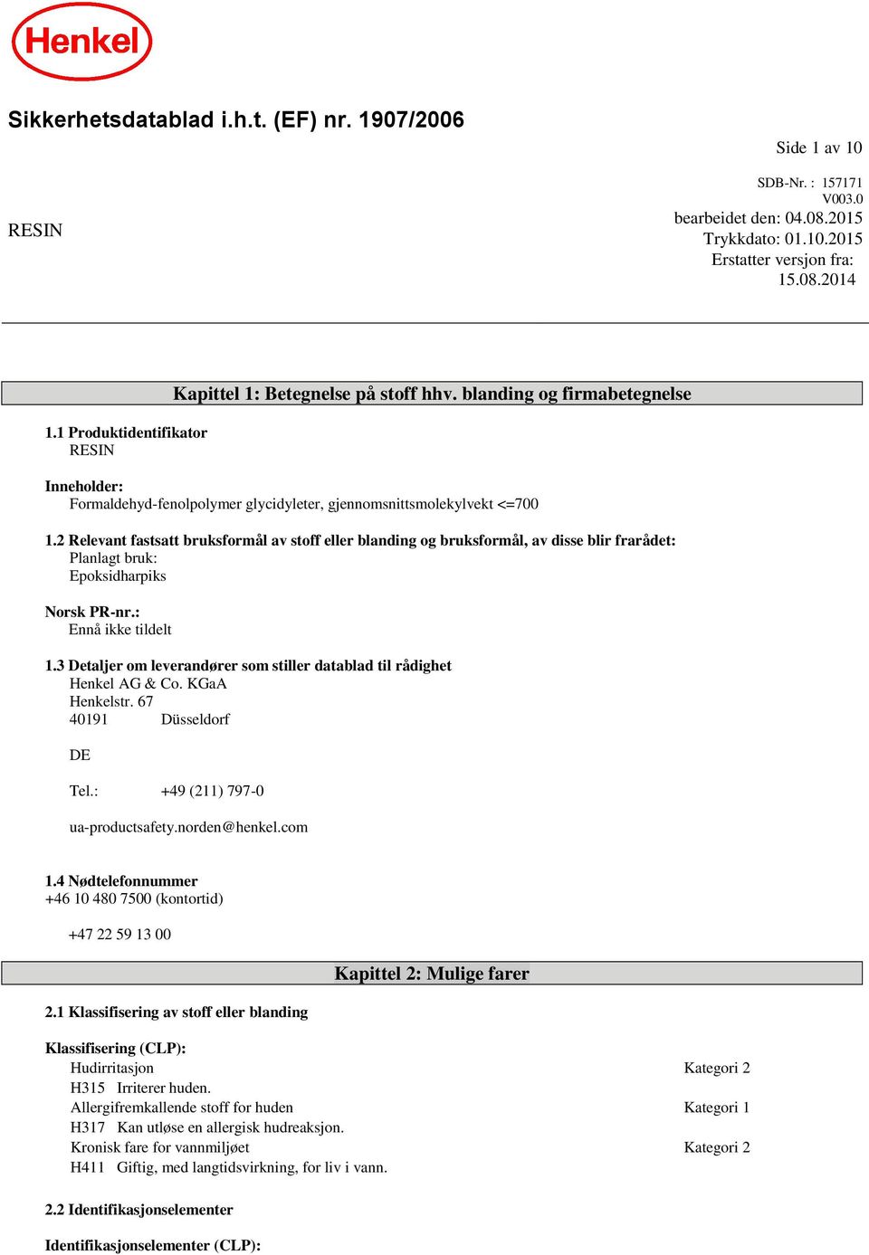 2 Relevant fastsatt bruksformål av stoff eller blanding og bruksformål, av disse blir frarådet: Planlagt bruk: Epoksidharpiks Norsk PR-nr.: Ennå ikke tildelt 1.