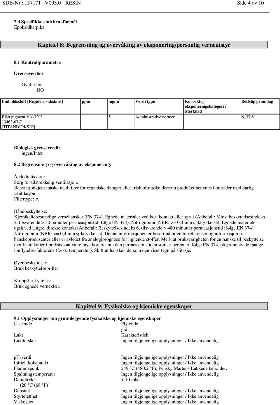 [TITANDIOKSID] 5 Administrative normer N_TLV Biologisk grenseverdi: ingen/intet 8.2 Begrensning og overvåking av eksponering: Åndedrettsvern: Sørg for tilstrekkelig ventilasjon.