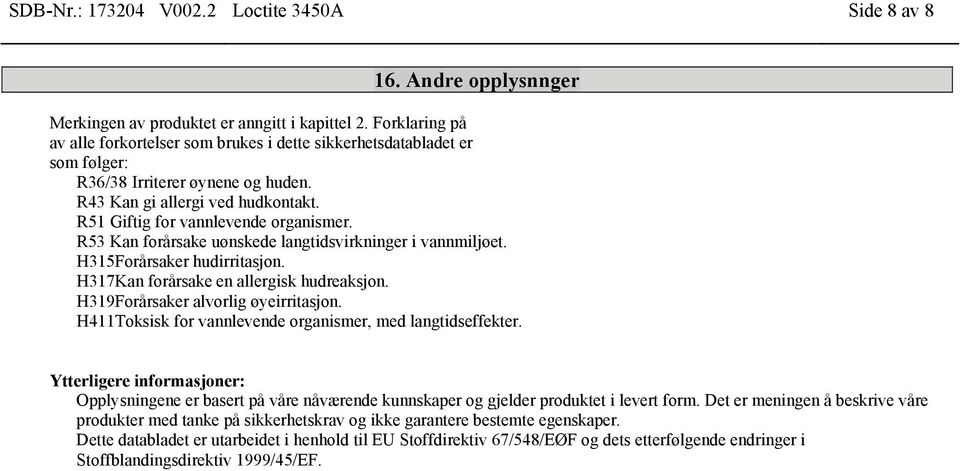 R53 Kan forårsake uønskede langtidsvirkninger i vannmiljøet. H315Forårsaker hudirritasjon. H317Kan forårsake en allergisk hudreaksjon. H319Forårsaker alvorlig øyeirritasjon.