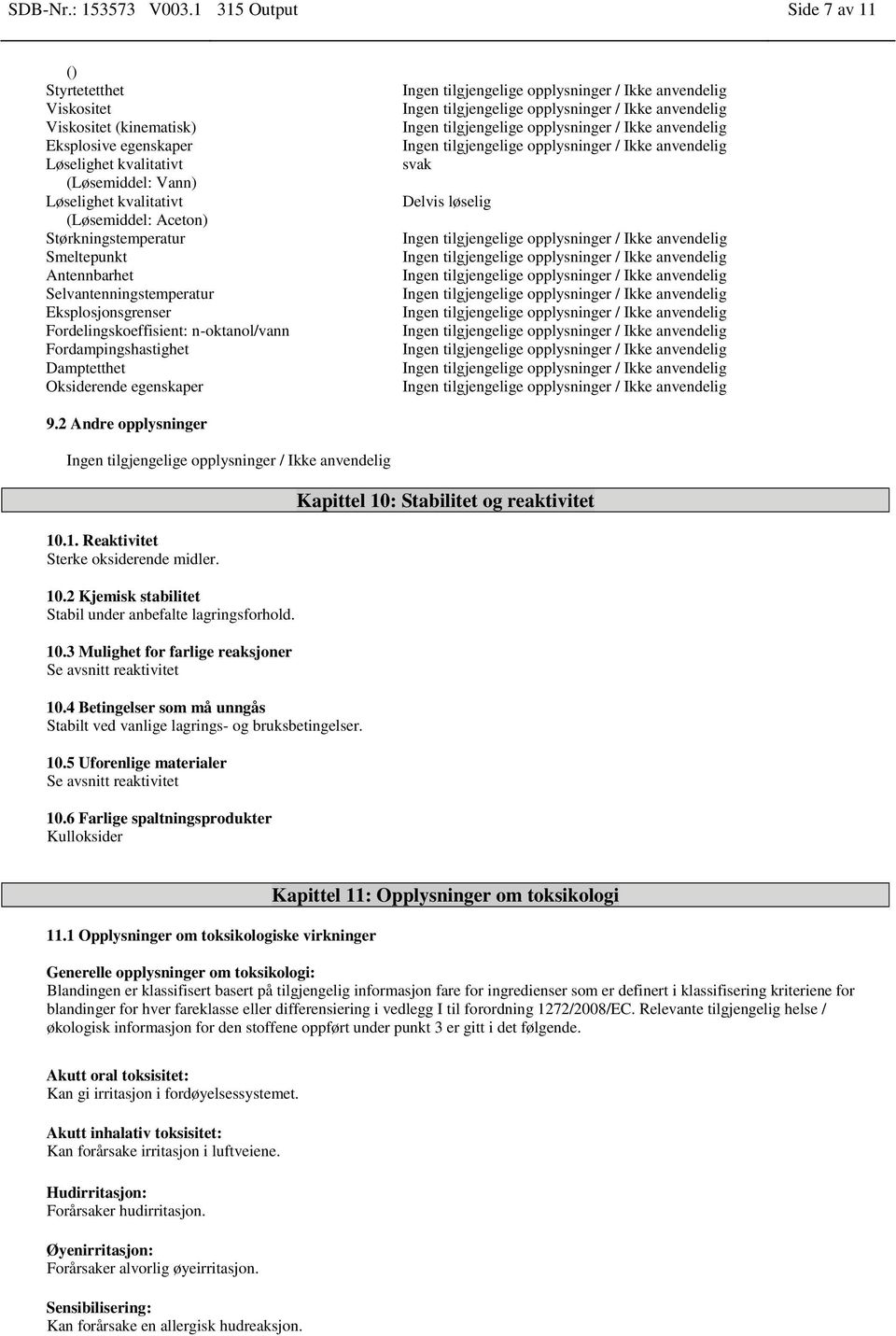 Størkningstemperatur Smeltepunkt Antennbarhet Selvantenningstemperatur Eksplosjonsgrenser Fordelingskoeffisient: n-oktanol/vann Fordampingshastighet Damptetthet Oksiderende egenskaper svak Delvis