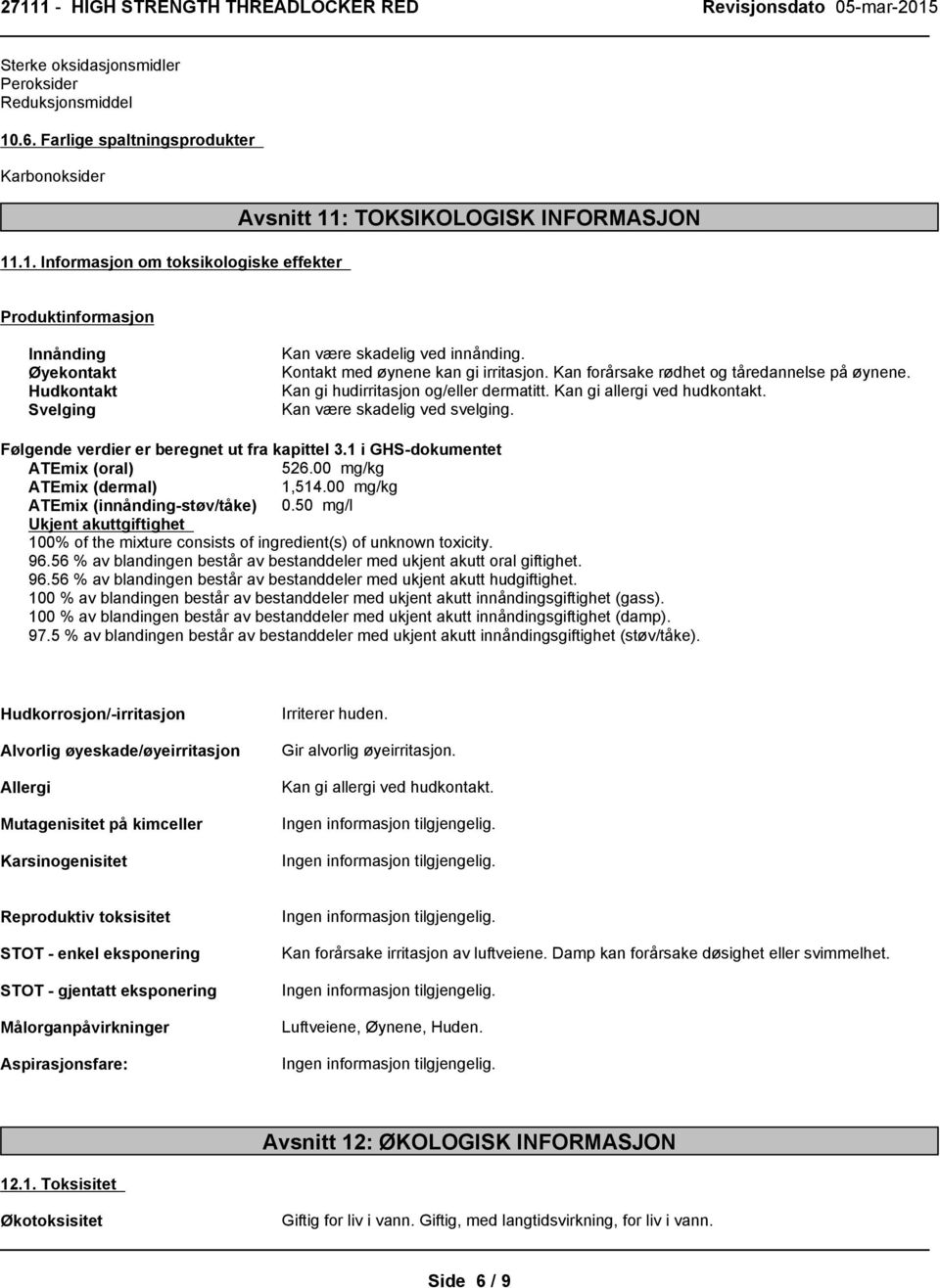 .1. Informasjon om toksikologiske effekter Avsnitt 11: TOKSIKOLOGISK INFORMASJON Produktinformasjon Innånding Øyekontakt Hudkontakt Svelging Kan være skadelig ved innånding.