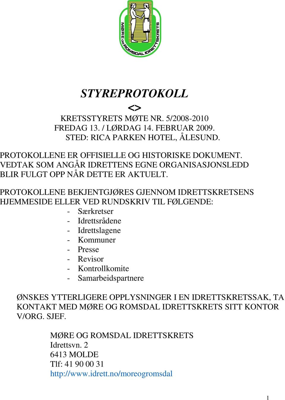 PROTOKOLLENE BEKJENTGJØRES GJENNOM IDRETTSKRETSENS HJEMMESIDE ELLER VED RUNDSKRIV TIL FØLGENDE: - Særkretser - Idrettsrådene - Idrettslagene - Kommuner - Presse - Revisor -