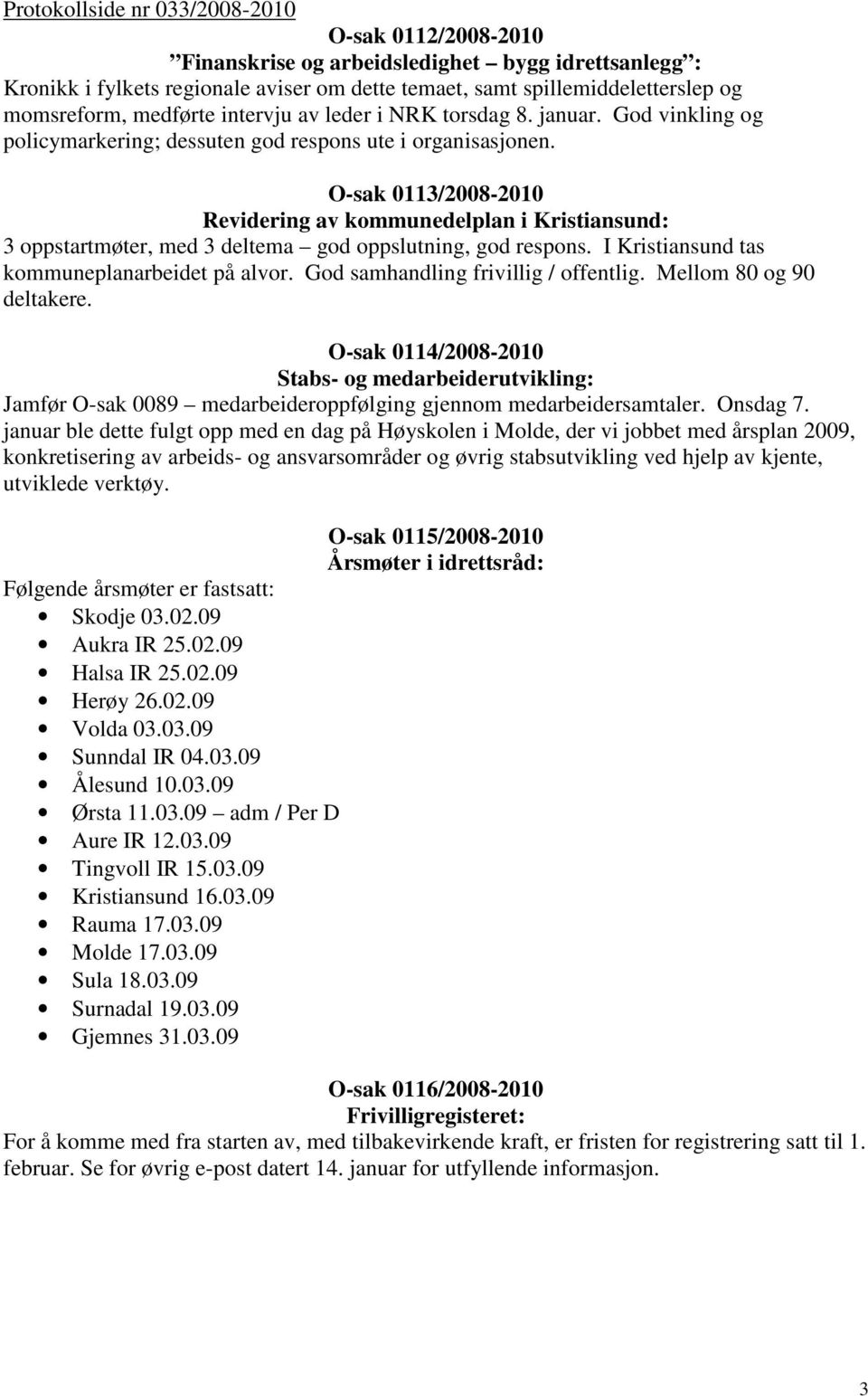 O-sak 0113/2008-2010 Revidering av kommunedelplan i Kristiansund: 3 oppstartmøter, med 3 deltema god oppslutning, god respons. I Kristiansund tas kommuneplanarbeidet på alvor.