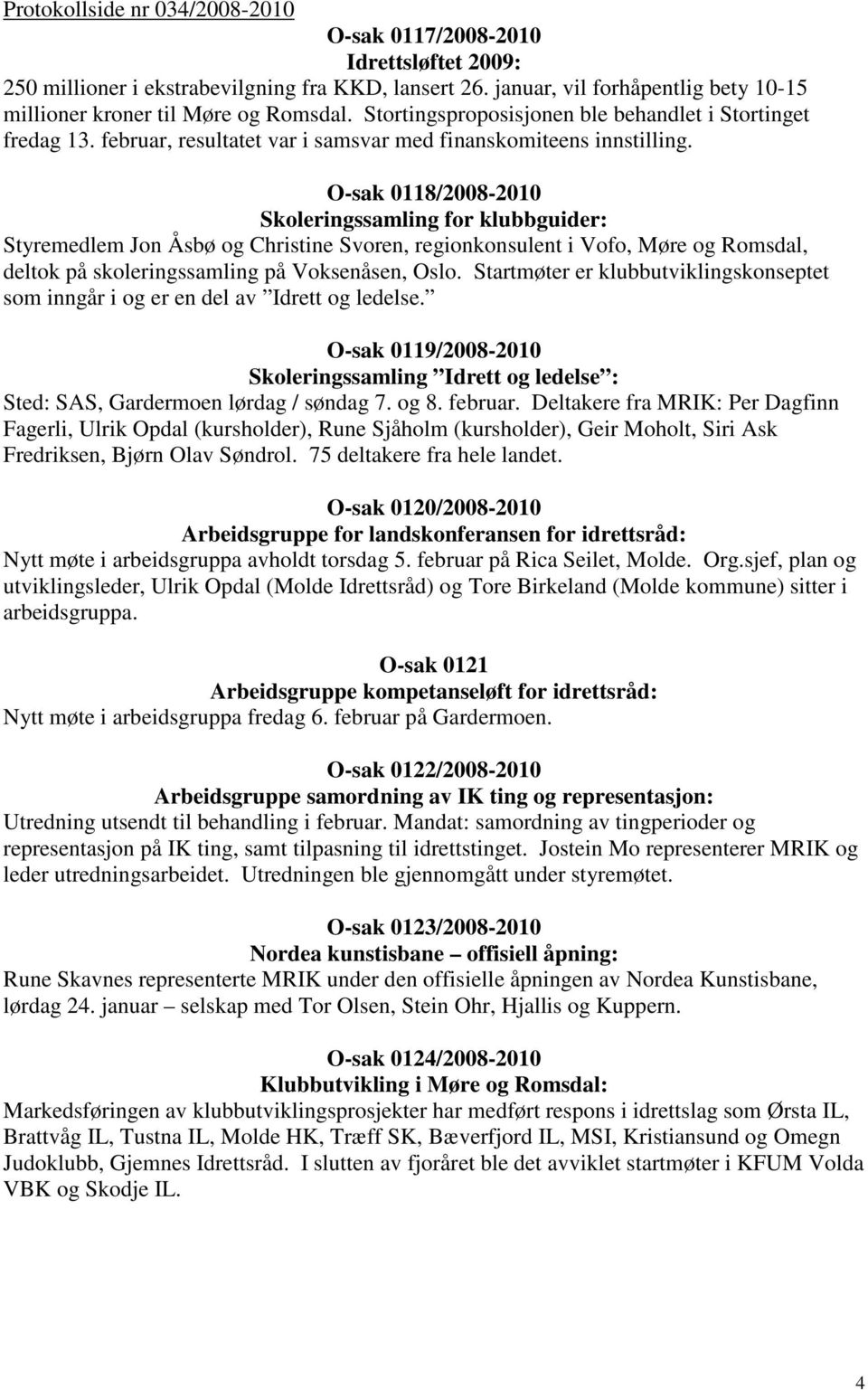 O-sak 0118/2008-2010 Skoleringssamling for klubbguider: Styremedlem Jon Åsbø og Christine Svoren, regionkonsulent i Vofo, Møre og Romsdal, deltok på skoleringssamling på Voksenåsen, Oslo.