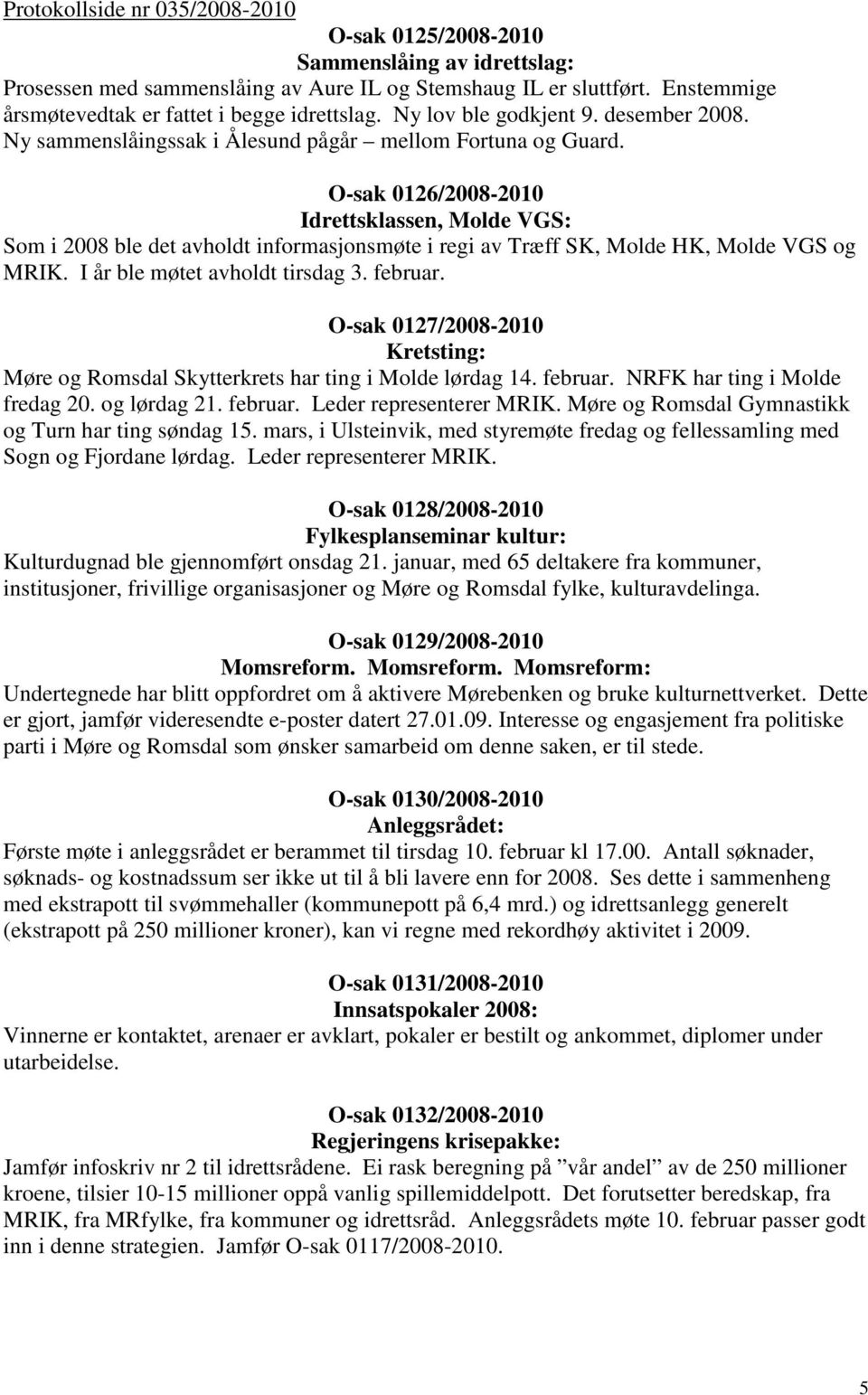 O-sak 0126/2008-2010 Idrettsklassen, Molde VGS: Som i 2008 ble det avholdt informasjonsmøte i regi av Træff SK, Molde HK, Molde VGS og MRIK. I år ble møtet avholdt tirsdag 3. februar.