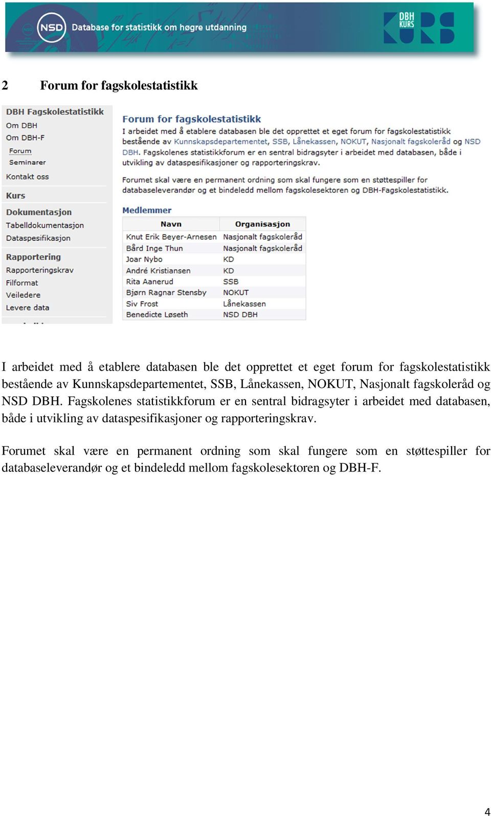 Fagskolenes statistikkforum er en sentral bidragsyter i arbeidet med databasen, både i utvikling av dataspesifikasjoner og