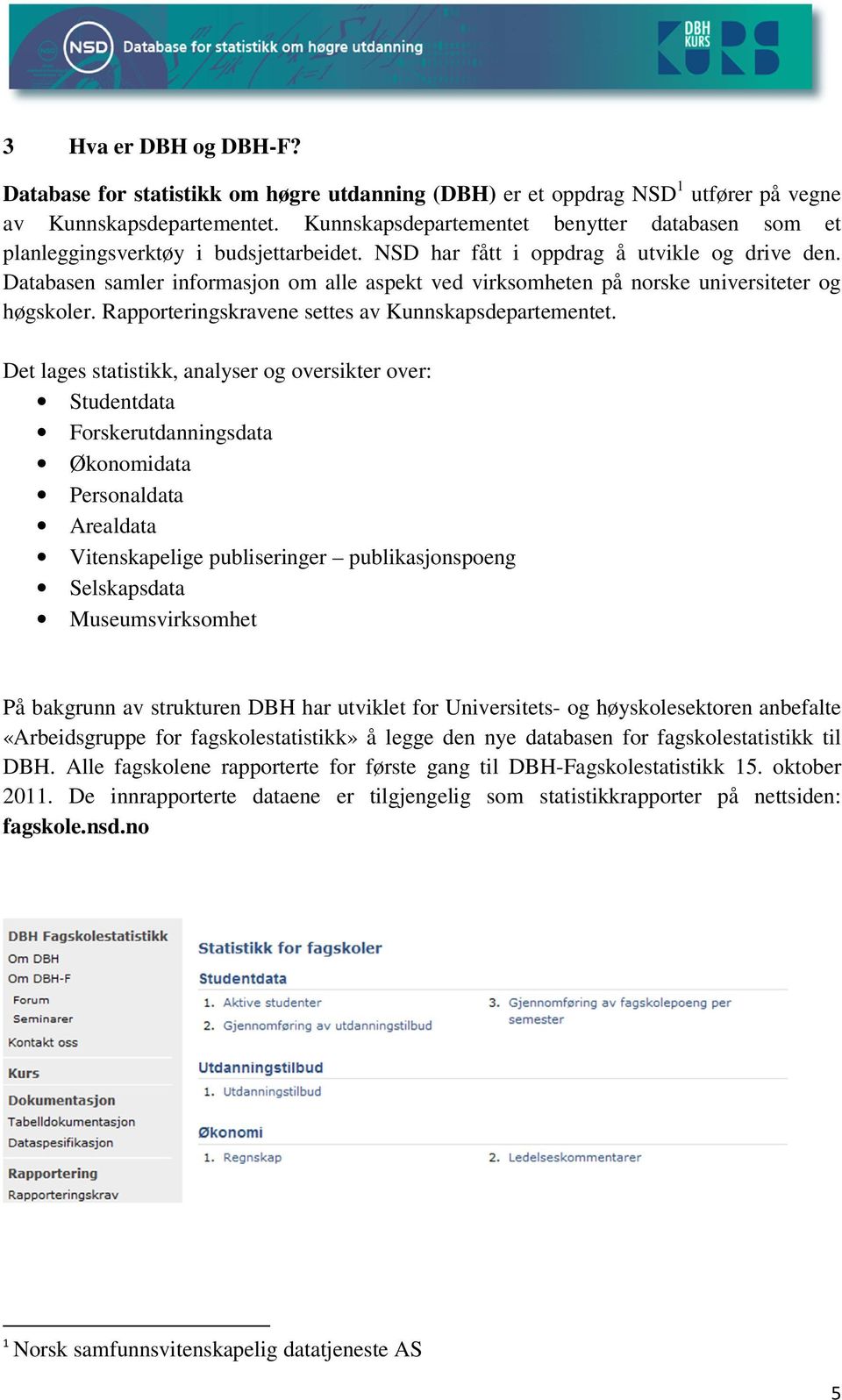 Databasen samler informasjon om alle aspekt ved virksomheten på norske universiteter og høgskoler. Rapporteringskravene settes av Kunnskapsdepartementet.