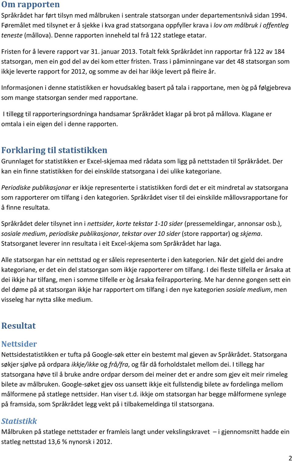 Fristen for å levere rapport var 31. januar 2013. Totalt fekk Språkrådet inn rapportar frå 122 av 184 statsorgan, men ein god del av dei kom etter fristen.