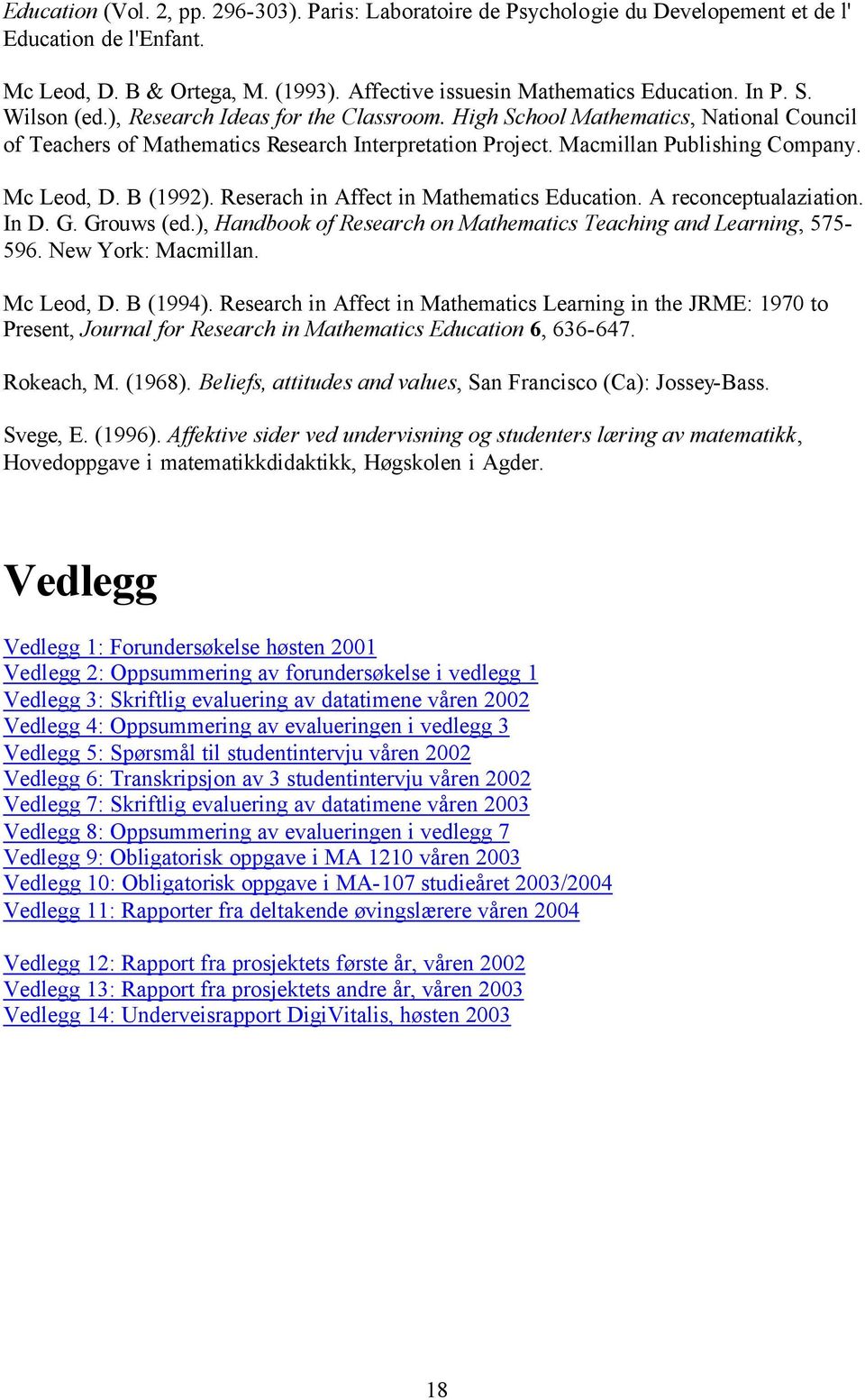 B (1992). Reserach in Affect in Mathematics Education. A reconceptualaziation. In D. G. Grouws (ed.), Handbook of Research on Mathematics Teaching and Learning, 575-596. New York: Macmillan.