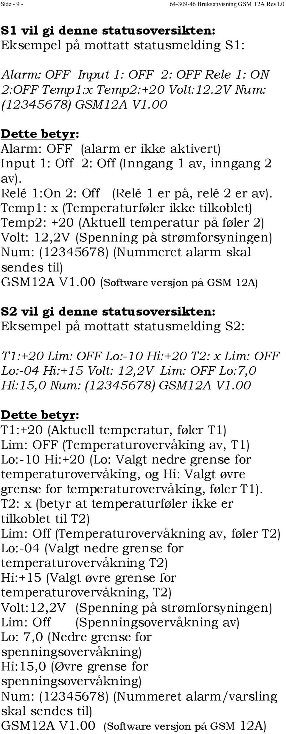 Temp1: x (Temperaturføler ikke tilkoblet) Temp2: +20 (Aktuell temperatur på føler 2) Volt: 12,2V (Spenning på strømforsyningen) Num: (12345678) (Nummeret alarm skal sendes til) GSM12A V1.