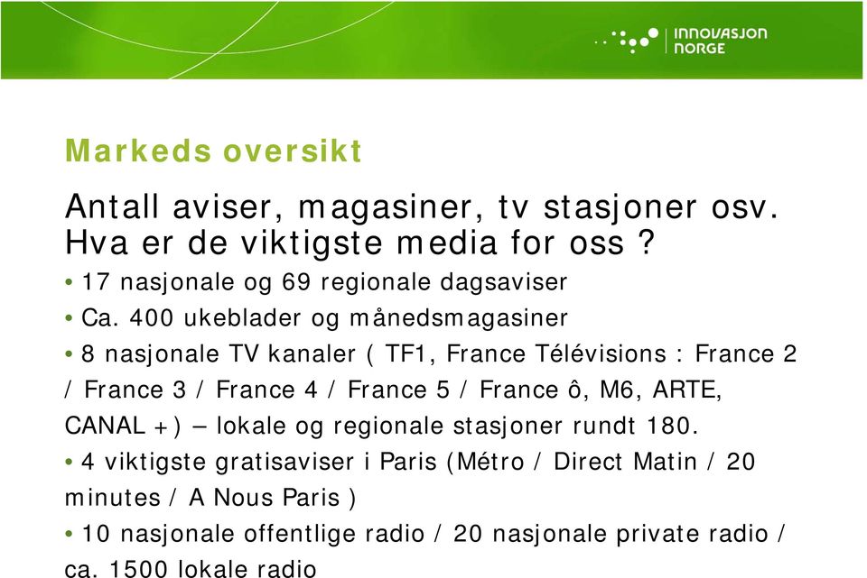 400 ukeblader og månedsmagasiner 8 nasjonale TV kanaler ( TF1, France Télévisions : France 2 / France 3 / France 4 / France 5