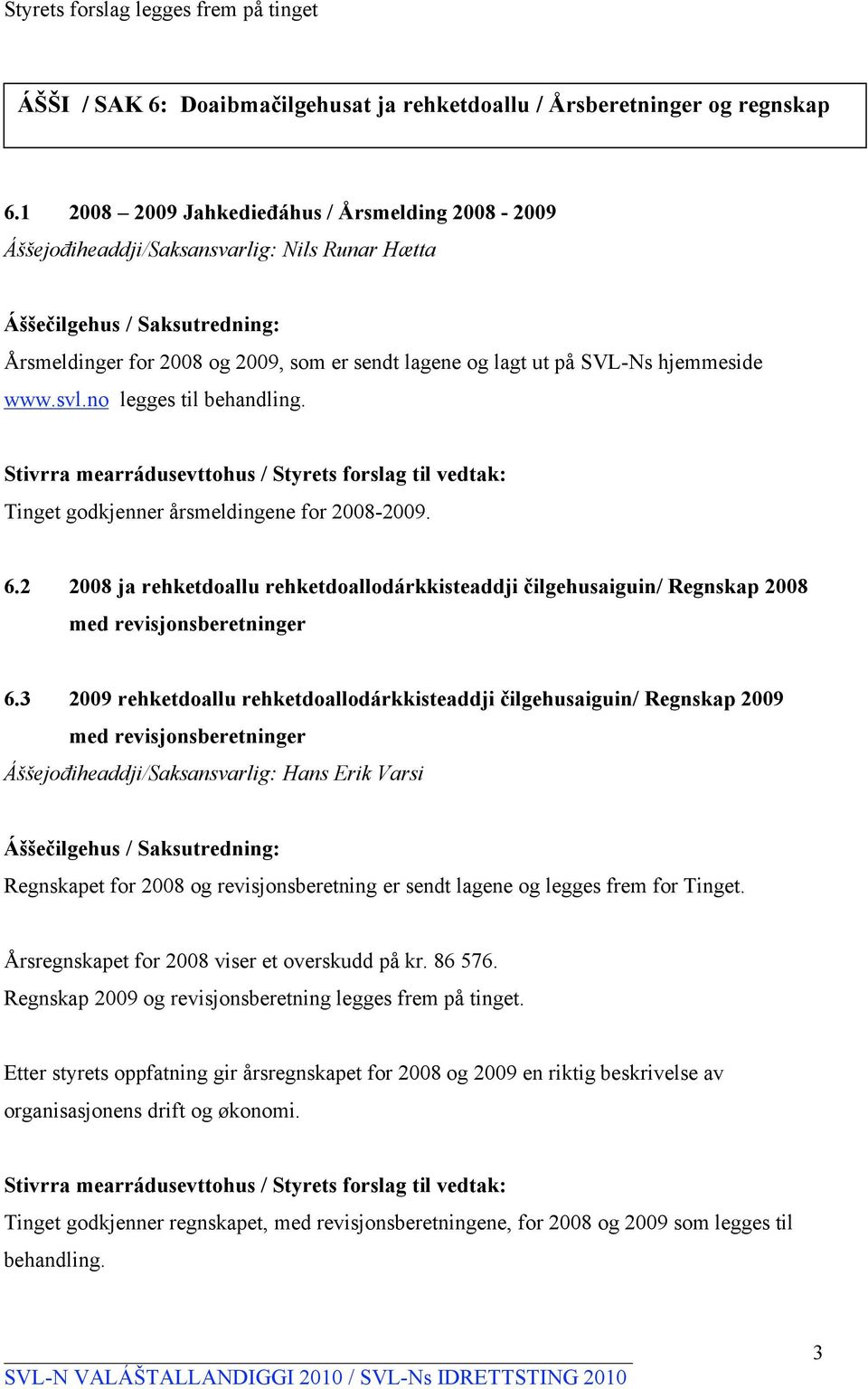 hjemmeside www.svl.no legges til behandling. Tinget godkjenner årsmeldingene for 2008-2009. 6.