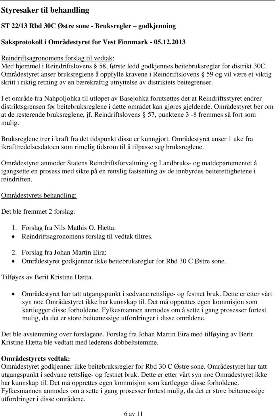 I et område fra Nahpoljohka til utløpet av Basejohka forutsettes det at Reindriftsstyret endrer distriktsgrensen før beitebruksreglene i dette området kan gjøres gjeldende.