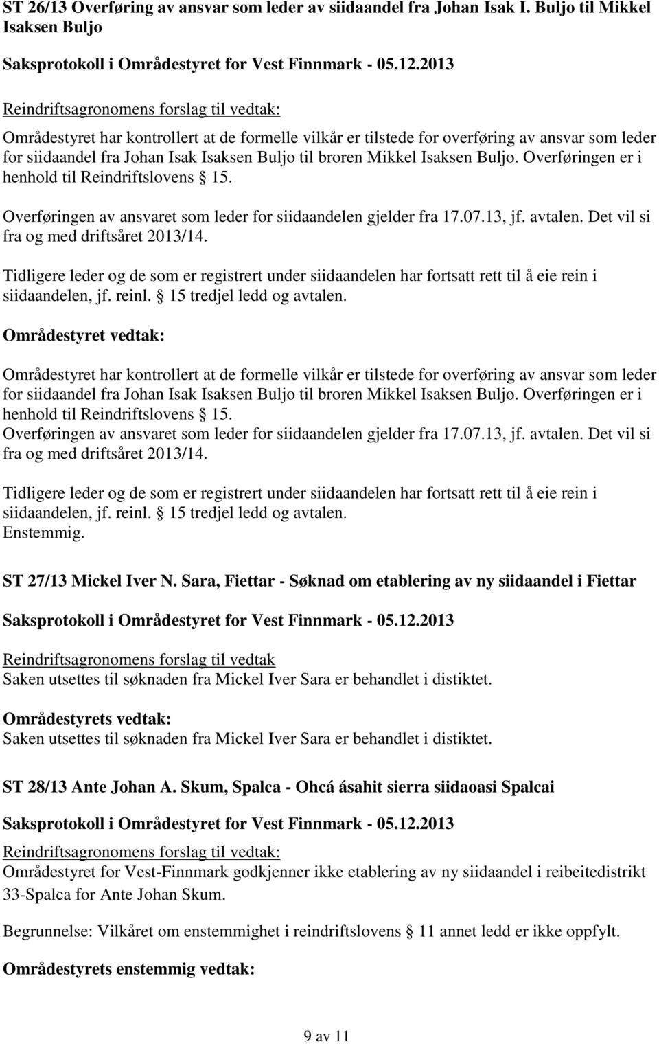 Isaksen Buljo til broren Mikkel Isaksen Buljo. Overføringen er i henhold til Reindriftslovens 15. Overføringen av ansvaret som leder for siidaandelen gjelder fra 17.07.13, jf. avtalen.