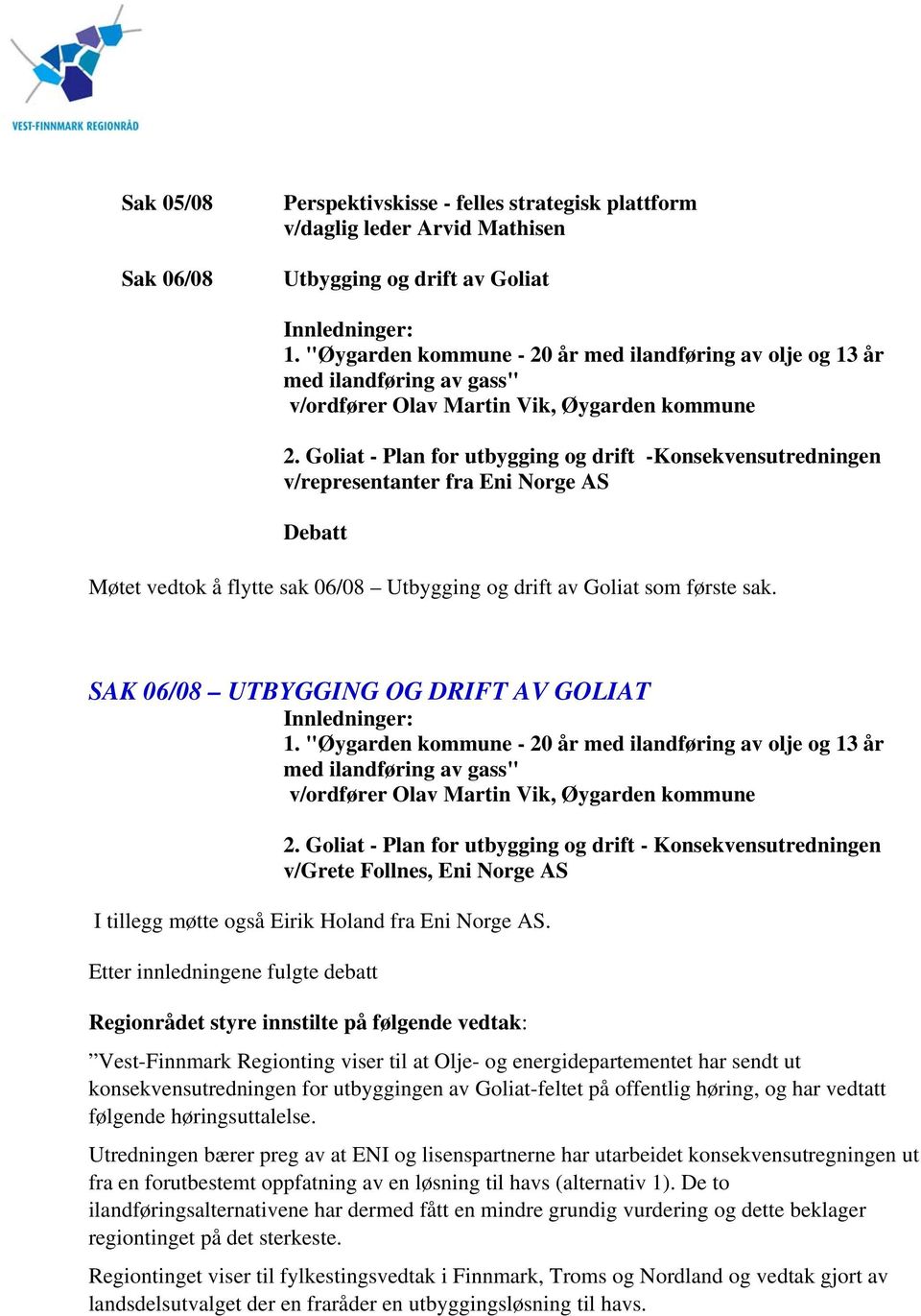 Goliat - Plan for utbygging og drift -Konsekvensutredningen v/representanter fra Eni Norge AS Debatt Møtet vedtok å flytte sak 06/08 Utbygging og drift av Goliat som første sak.