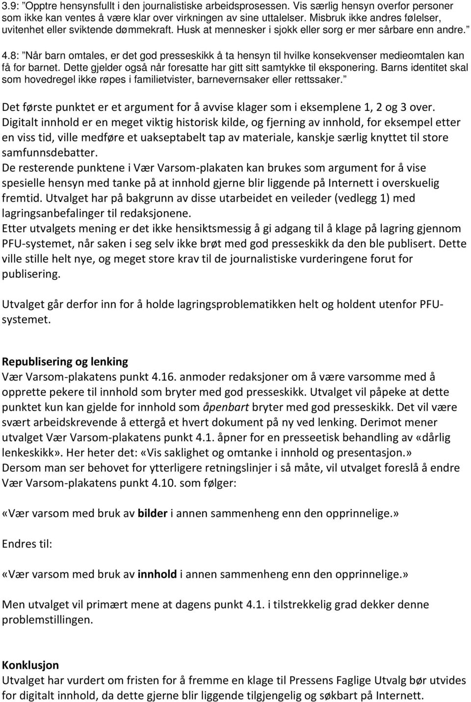 8: Når barn omtales, er det god presseskikk å ta hensyn til hvilke konsekvenser medieomtalen kan få for barnet. Dette gjelder også når foresatte har gitt sitt samtykke til eksponering.