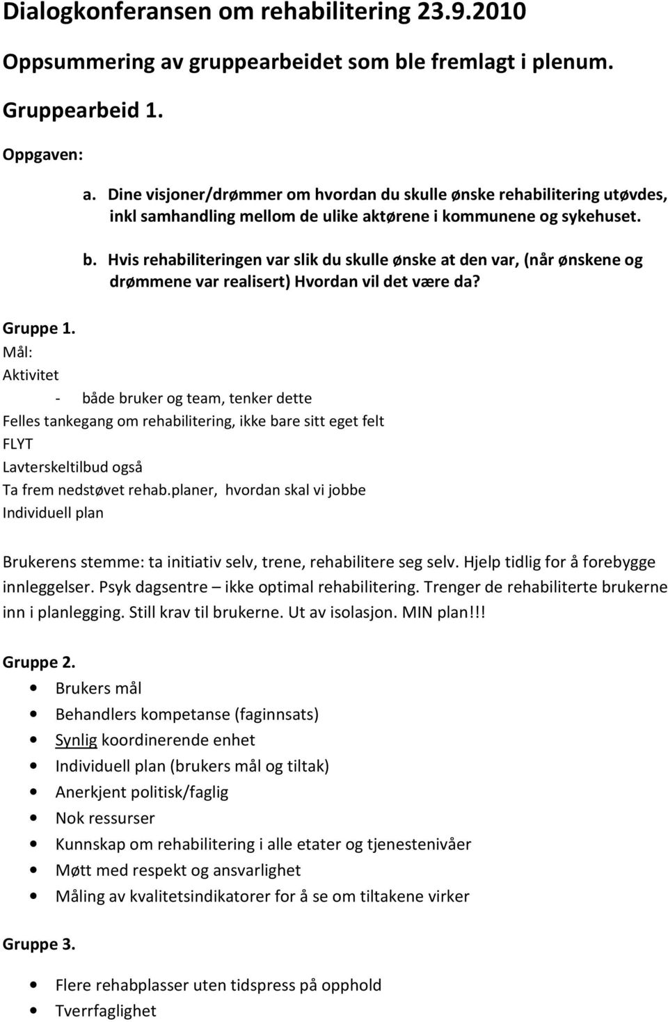 Hvis rehabiliteringen var slik du skulle ønske at den var, (når ønskene og drømmene var realisert) Hvordan vil det være da? Gruppe 1.