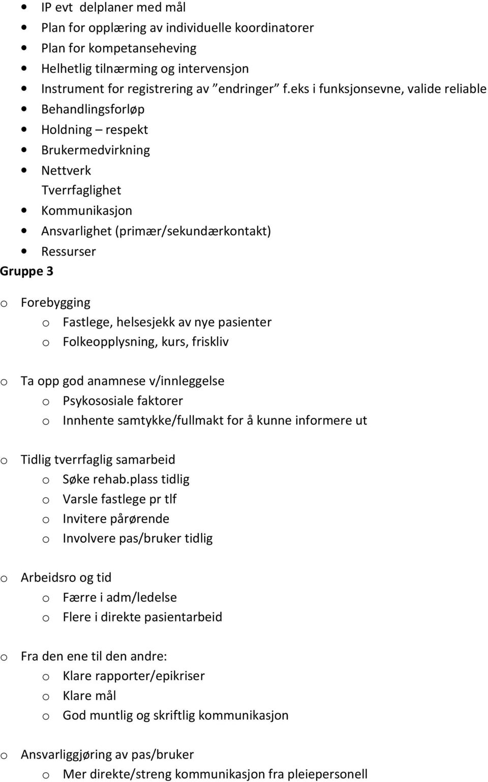 o Fastlege, helsesjekk av nye pasienter o Folkeopplysning, kurs, friskliv o Ta opp god anamnese v/innleggelse o Psykososiale faktorer o Innhente samtykke/fullmakt for å kunne informere ut o Tidlig