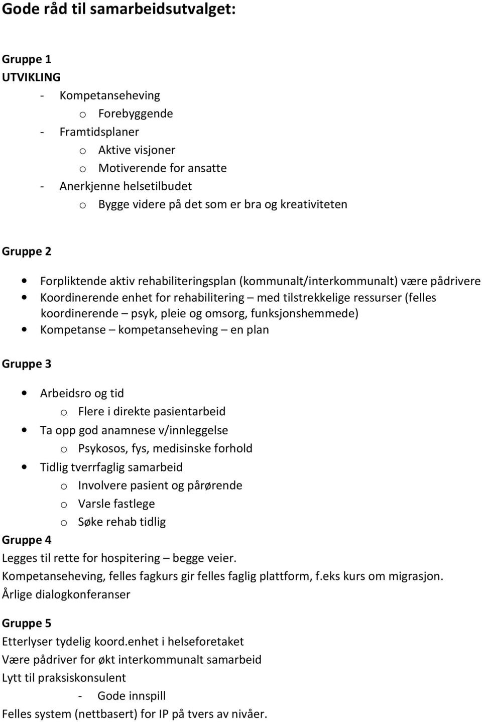 koordinerende psyk, pleie og omsorg, funksjonshemmede) Kompetanse kompetanseheving en plan Gruppe 3 Arbeidsro og tid o Flere i direkte pasientarbeid Ta opp god anamnese v/innleggelse o Psykosos, fys,