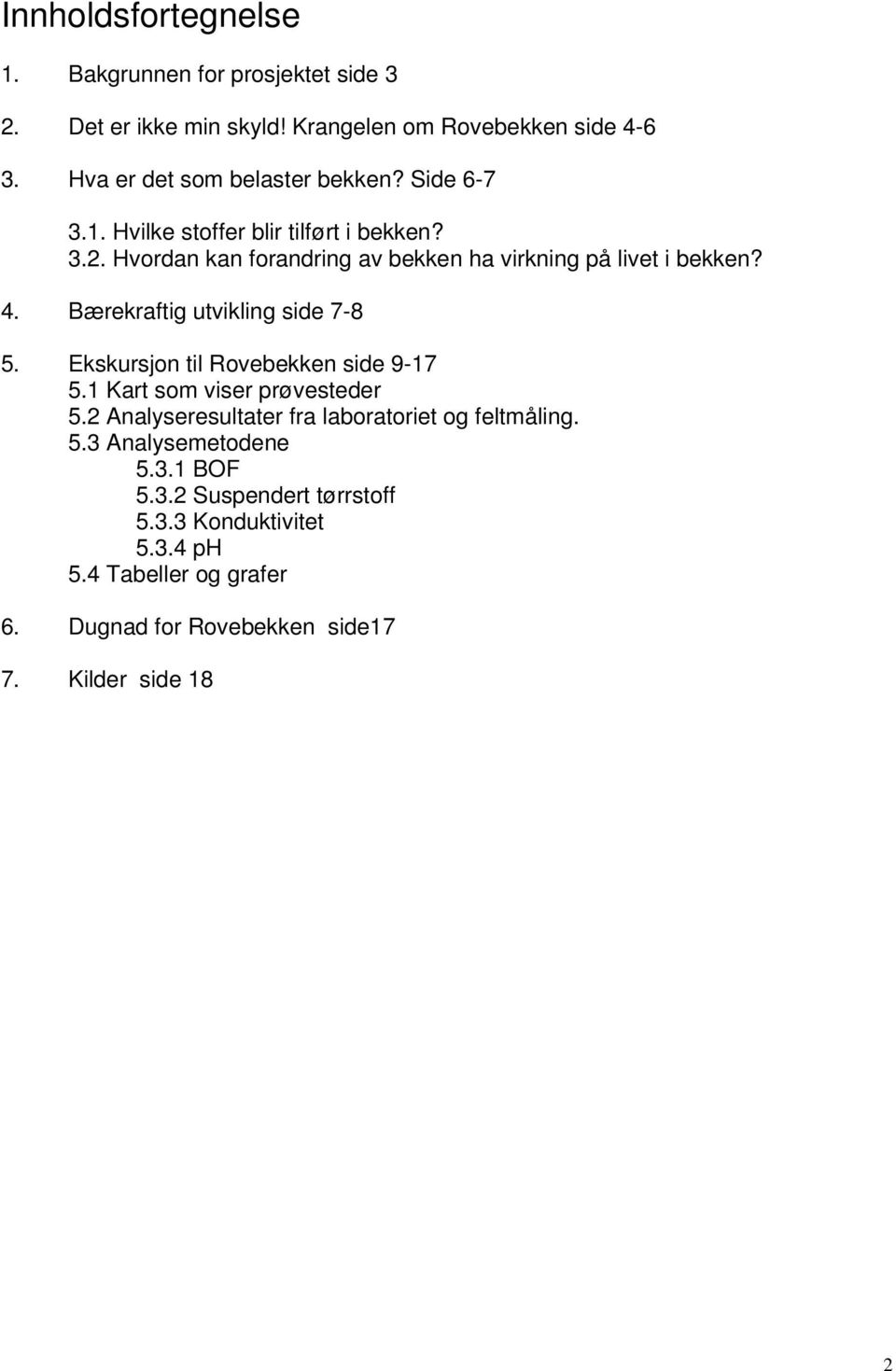 Hvordan kan forandring av bekken ha virkning på livet i bekken? 4. Bærekraftig utvikling side 7-8 5. Ekskursjon til Rovebekken side 9-17 5.