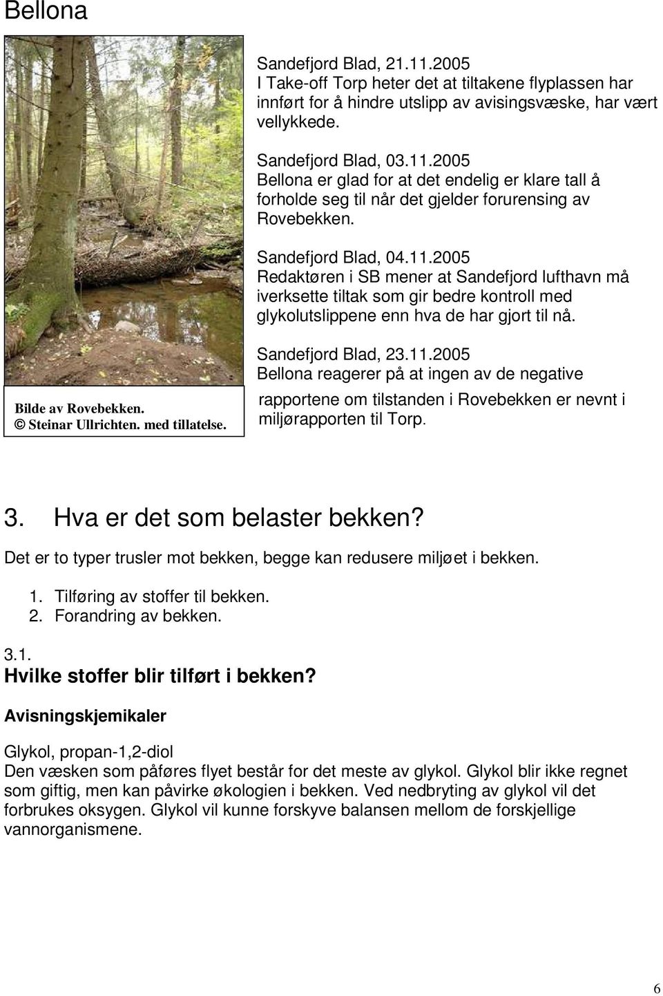 Steinar Ullrichten. med tillatelse. Sandefjord Blad, 23.11.2005 Bellona reagerer på at ingen av de negative rapportene om tilstanden i Rovebekken er nevnt i miljørapporten til Torp. 3.