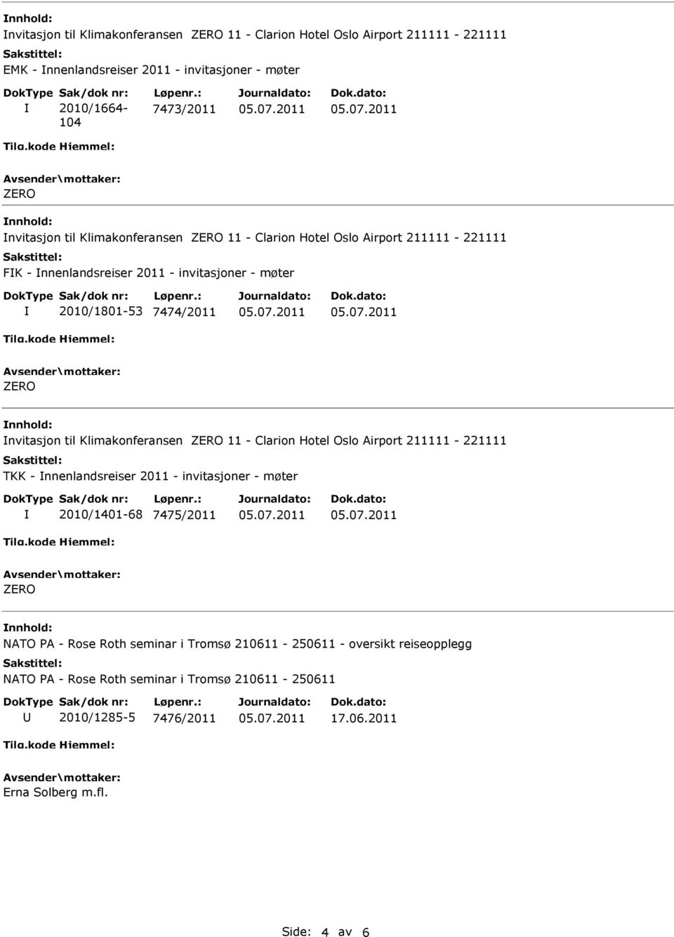 til Klimakonferansen 11 - Clarion Hotel Oslo Airport 211111-221111 TKK - nnenlandsreiser 2011 - invitasjoner - møter 2010/1401-68 7475/2011 nnhold: NATO PA - Rose Roth