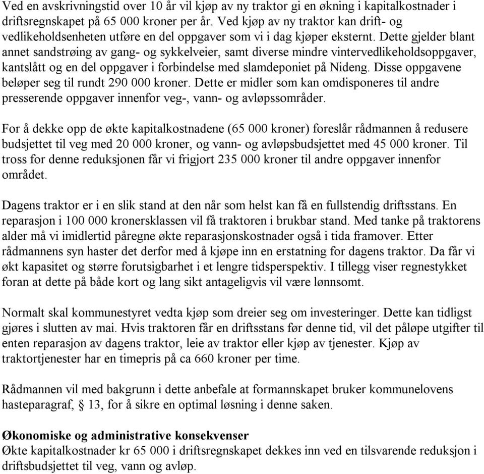 Dette gjelder blant annet sandstrøing av gang- og sykkelveier, samt diverse mindre vintervedlikeholdsoppgaver, kantslått og en del oppgaver i forbindelse med slamdeponiet på Nideng.