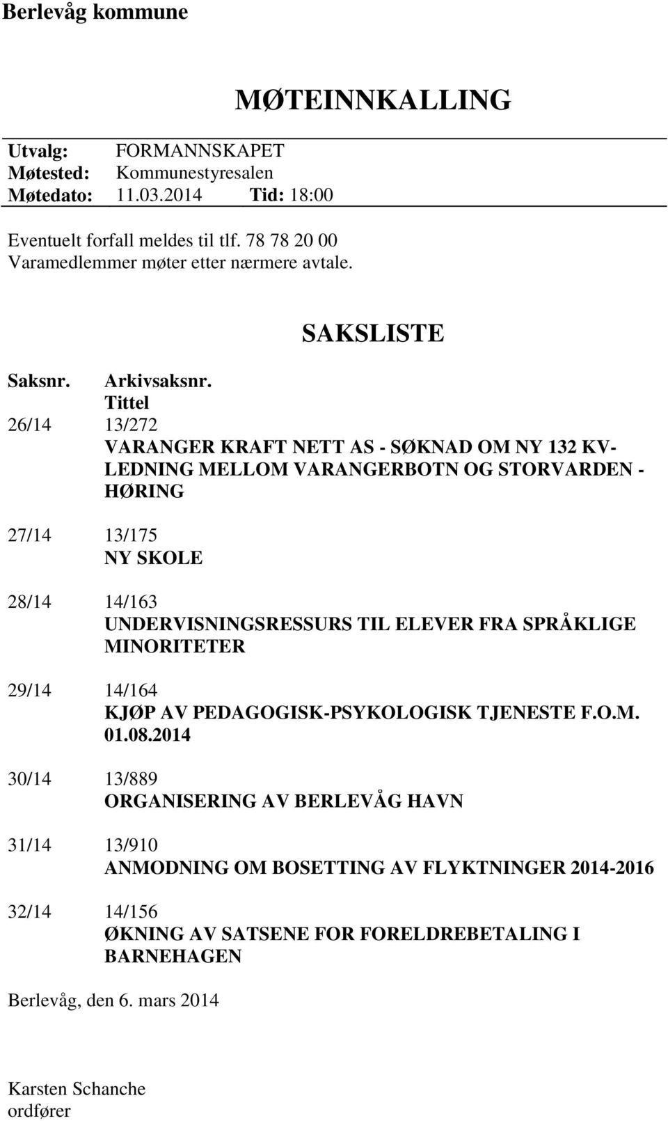 Tittel 26/14 13/272 VARANGER KRAFT NETT AS - SØKNAD OM NY 132 KV- LEDNING MELLOM VARANGERBOTN OG STORVARDEN - HØRING 27/14 13/175 NY SKOLE 28/14 14/163 UNDERVISNINGSRESSURS TIL ELEVER