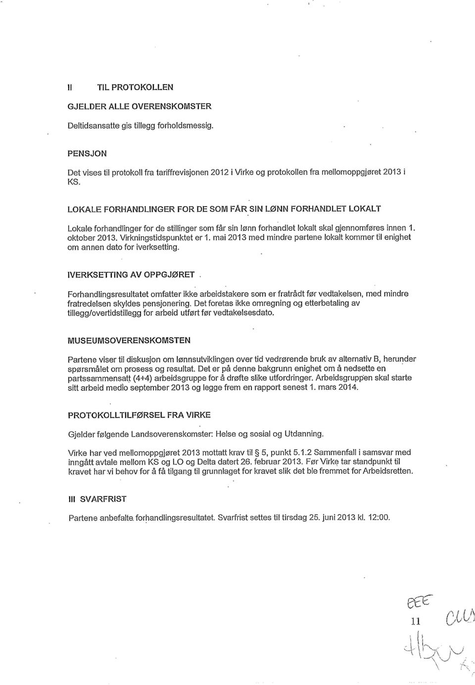 LOKALE FORHANDLINGER FOR DE SOM FÅR SIN LØNN FORHANDLET LOKALT Lokale forhandlinger for de stillinger som får sin lønn forhandlet lokalt skal gjennomføres innen 1. oktober 2013.