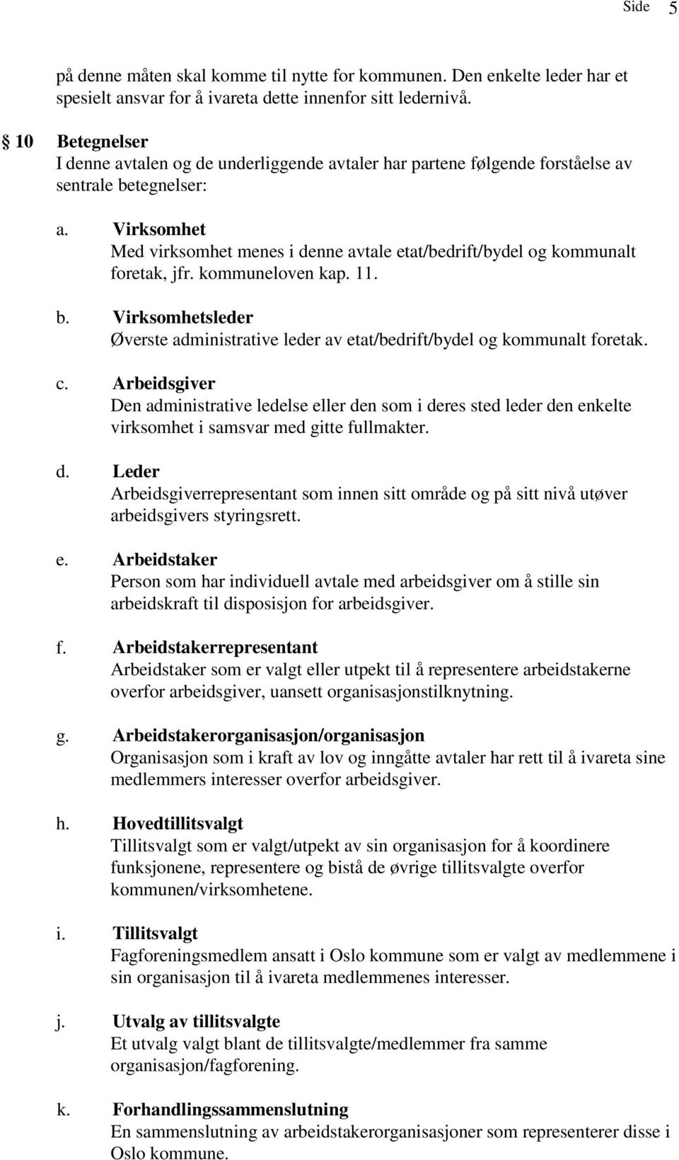 Virksomhet Med virksomhet menes i denne avtale etat/bedrift/bydel og kommunalt foretak, jfr. kommuneloven kap. 11. b.
