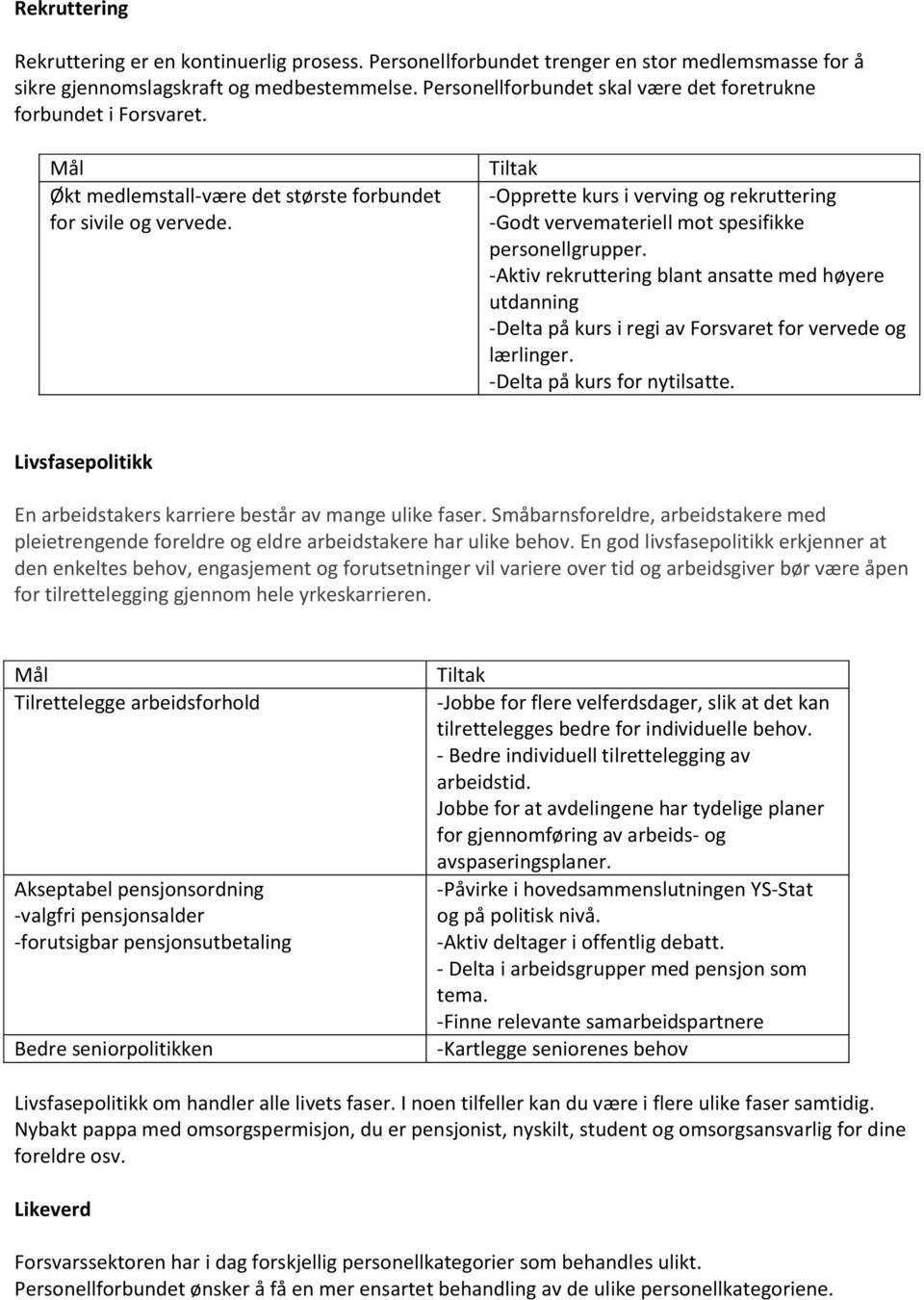 -Opprette kurs i verving og rekruttering -Godt vervemateriell mot spesifikke personellgrupper.