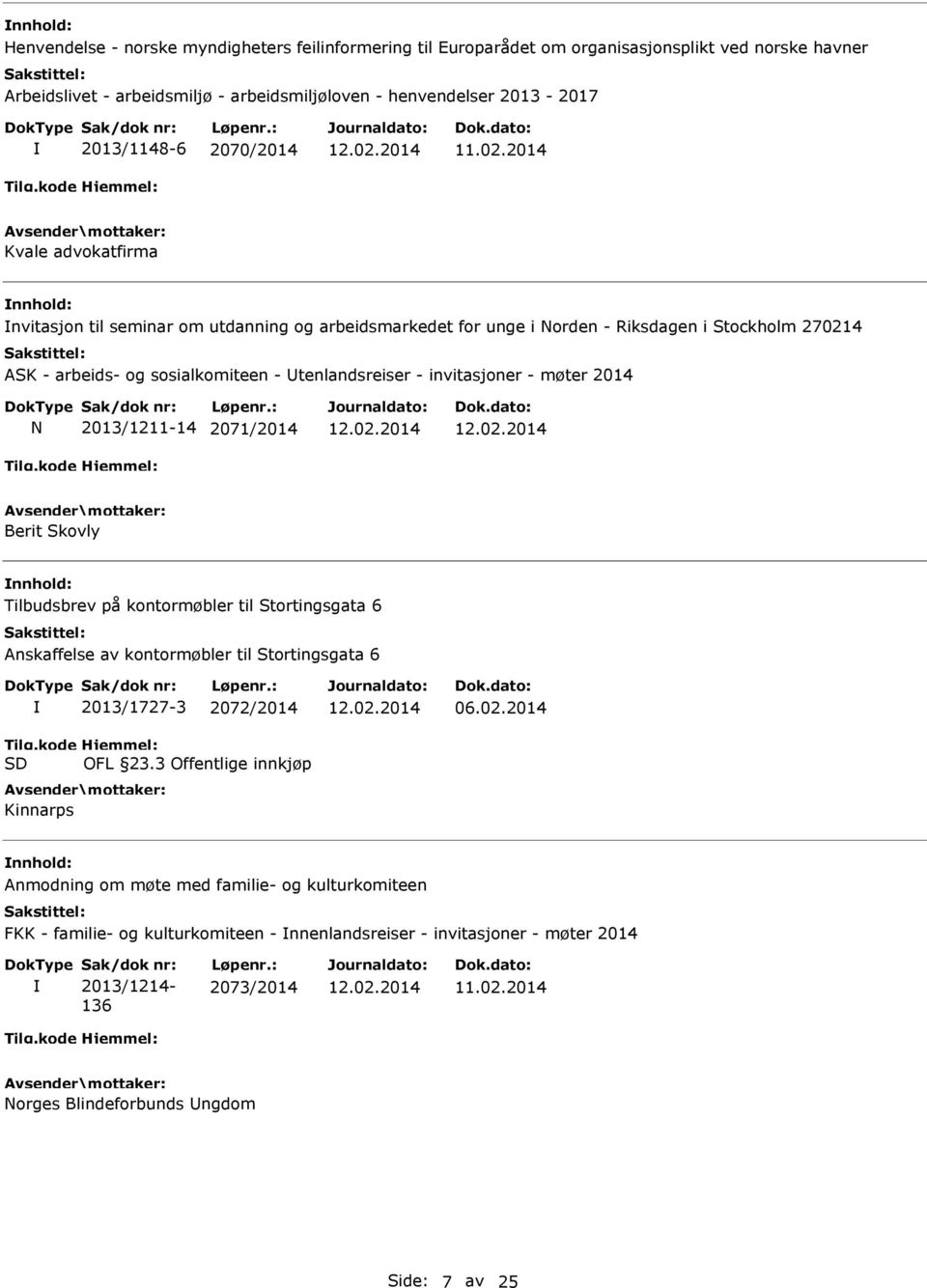 møter 2014 N 2013/1211-14 2071/2014 Berit Skovly Tilbudsbrev på kontormøbler til Stortingsgata 6 Anskaffelse av kontormøbler til Stortingsgata 6 2013/1727-3 2072/2014 OFL 23.