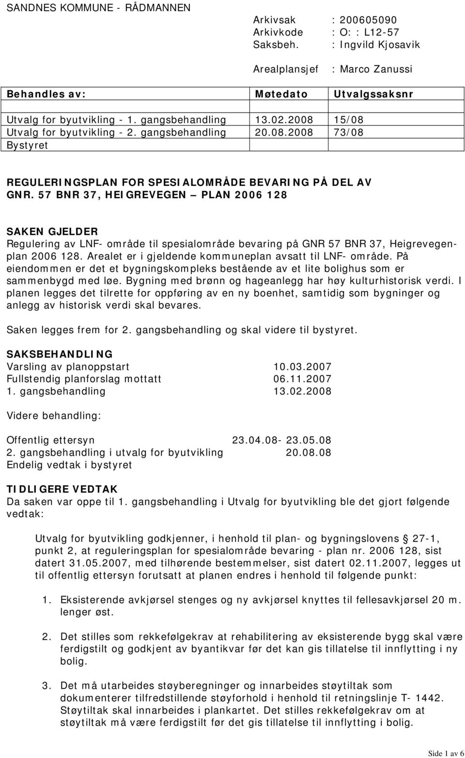 57 BNR 37, HEIGREVEGEN PLAN 2006 128 SAKEN GJELDER Regulering av LNF- område til spesialområde bevaring på GNR 57 BNR 37, Heigrevegenplan 2006 128.