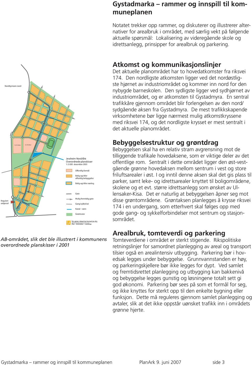 Atkomst og kommunikasjonslinjer Det aktuelle planområdet har to hovedatkomster fra riksvei 174.