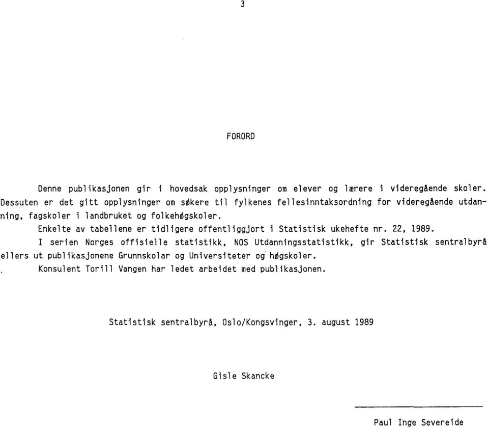 Enkelte av tabellene er tidligere offentliggjort i Statistisk ukehefte nr. 22, 1989.