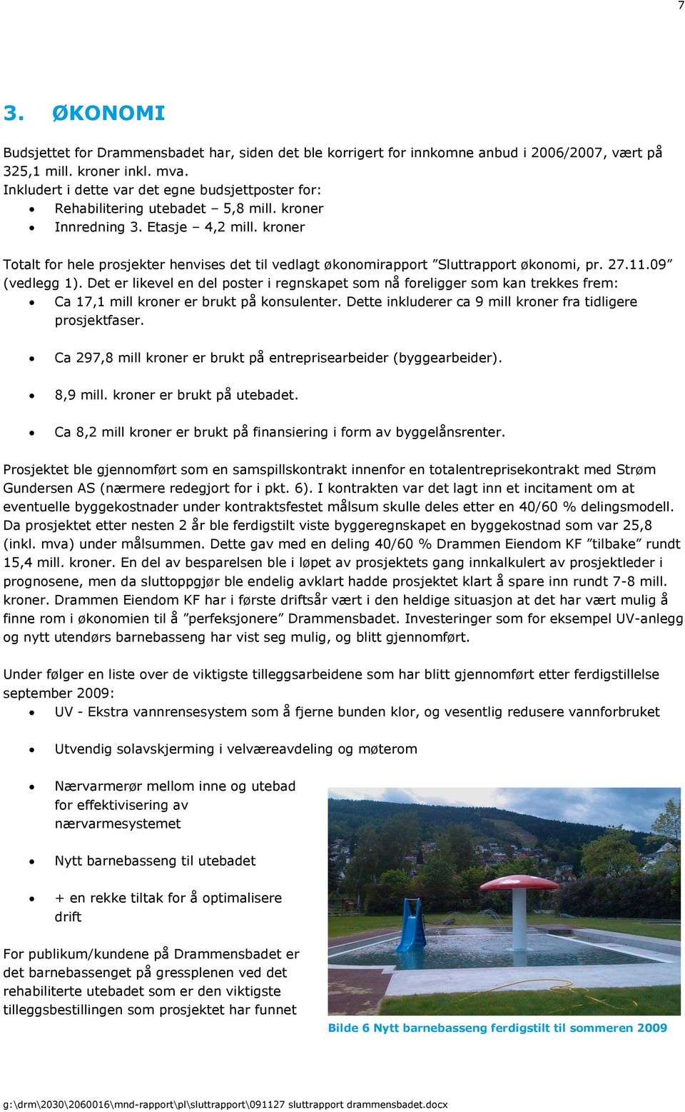 kroner Totalt for hele prosjekter henvises det til vedlagt økonomirapport Sluttrapport økonomi, pr. 27.11.09 (vedlegg 1).