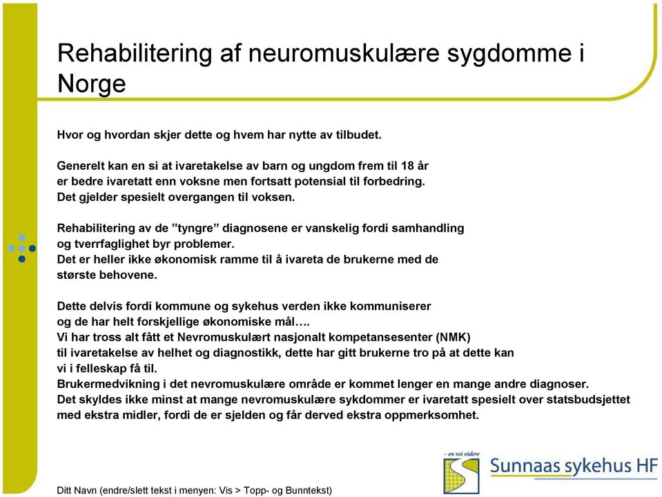 Rehabilitering av de tyngre diagnosene er vanskelig fordi samhandling og tverrfaglighet byr problemer. Det er heller ikke økonomisk ramme til å ivareta de brukerne med de største behovene.