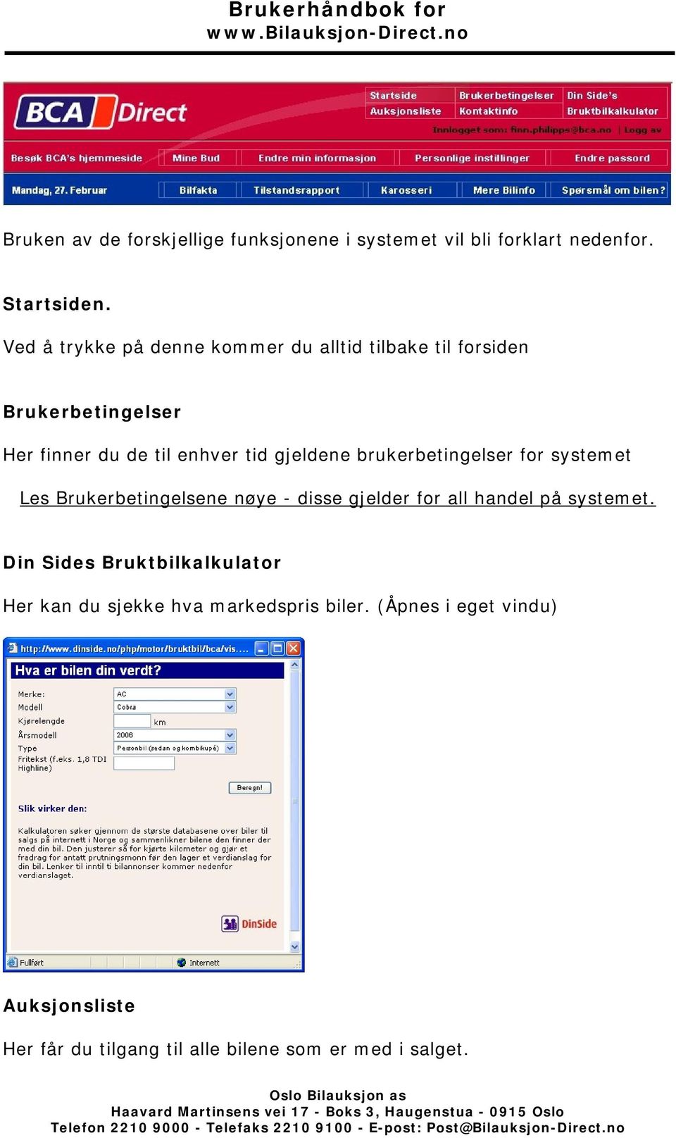 gjeldene brukerbetingelser for systemet Les Brukerbetingelsene nøye - disse gjelder for all handel på systemet.