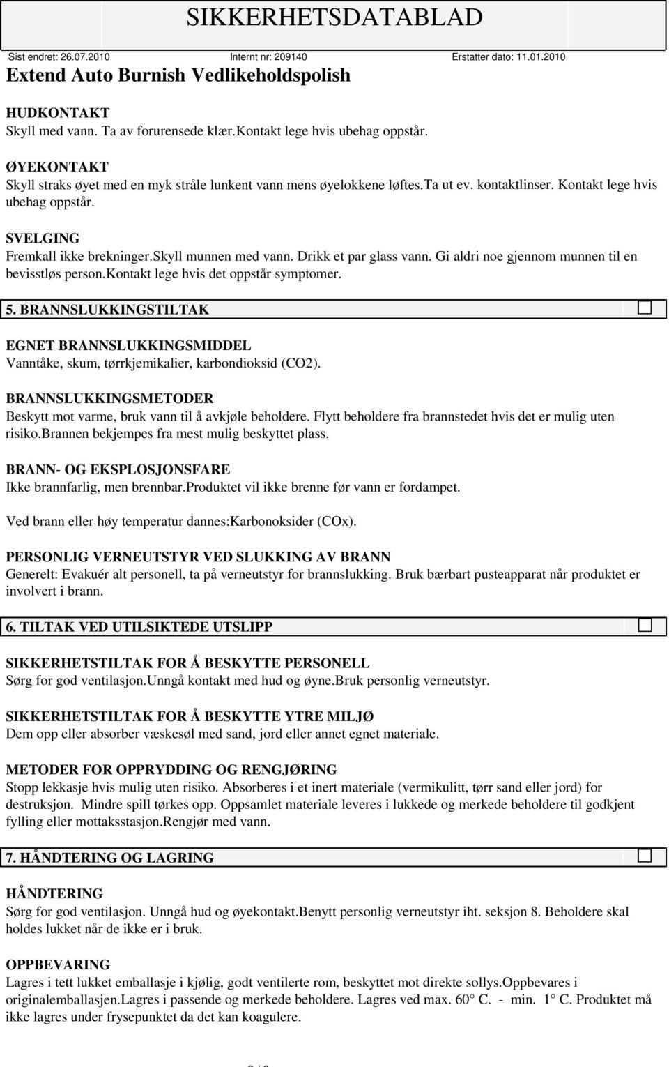 kontakt lege hvis det oppstår symptomer. 5. BRANNSLUKKINGSTILTAK EGNET BRANNSLUKKINGSMIDDEL Vanntåke, skum, tørrkjemikalier, karbondioksid (CO2).