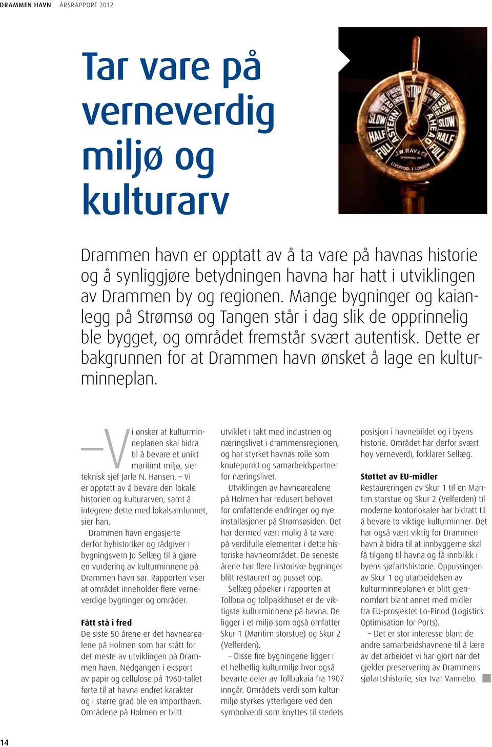 Dette er bakgrunnen for at Drammen havn ønsket å lage en kulturminneplan. Vi ønsker at kulturminneplanen skal bidra til å bevare et unikt maritimt miljø, sier teknisk sjef Jarle N. Hansen.