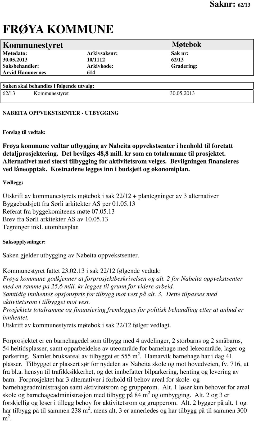 2013 NABEITA OPPVEKSTSENTER - UTBYGGING Forslag til vedtak: Frøya kommune vedtar utbygging av Nabeita oppvekstsenter i henhold til foretatt detaljprosjektering. Det bevilges 48,8 mill.