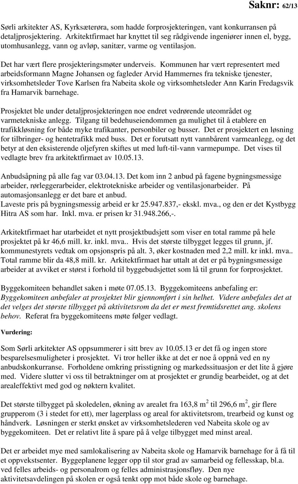 Kommunen har vært representert med arbeidsformann Magne Johansen og fagleder Arvid Hammernes fra tekniske tjenester, virksomhetsleder Tove Karlsen fra Nabeita skole og virksomhetsleder Ann Karin