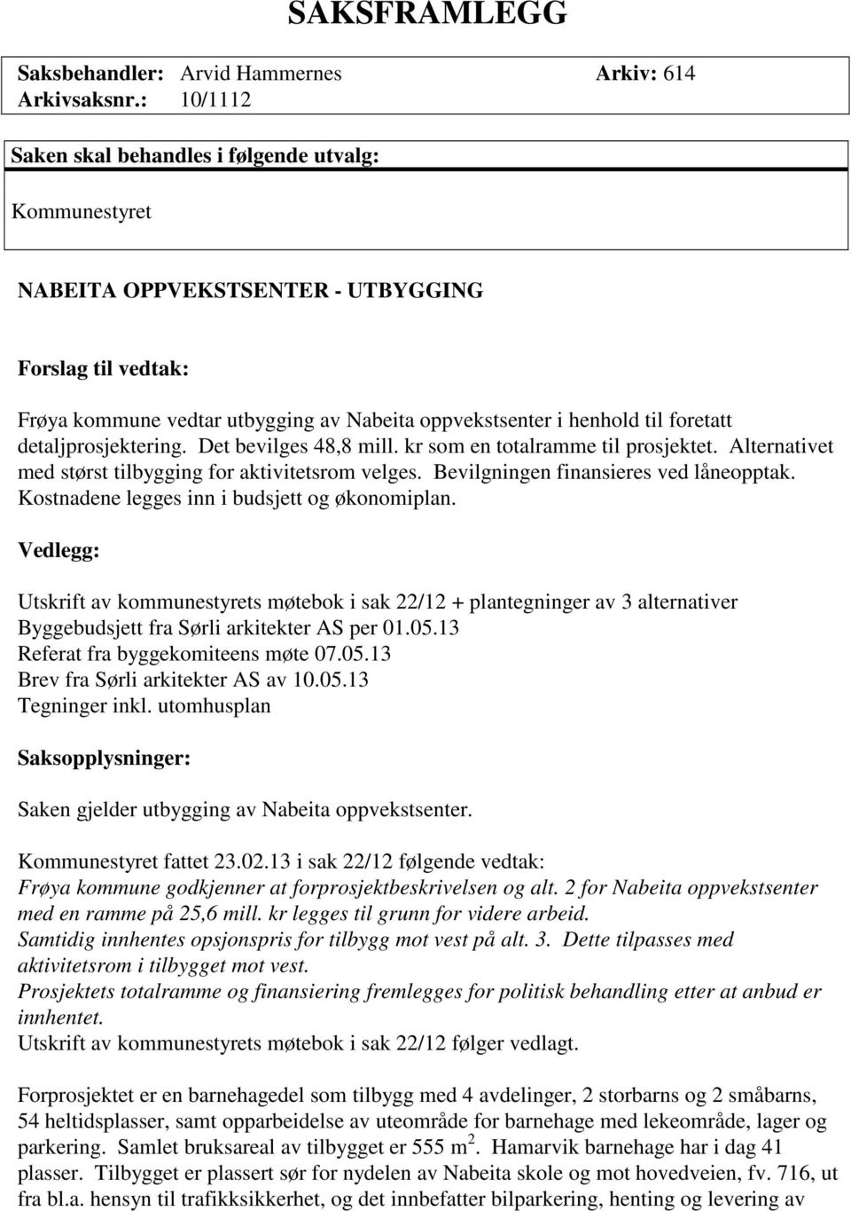 detaljprosjektering. Det bevilges 48,8 mill. kr som en totalramme til prosjektet. Alternativet med størst tilbygging for aktivitetsrom velges. Bevilgningen finansieres ved låneopptak.