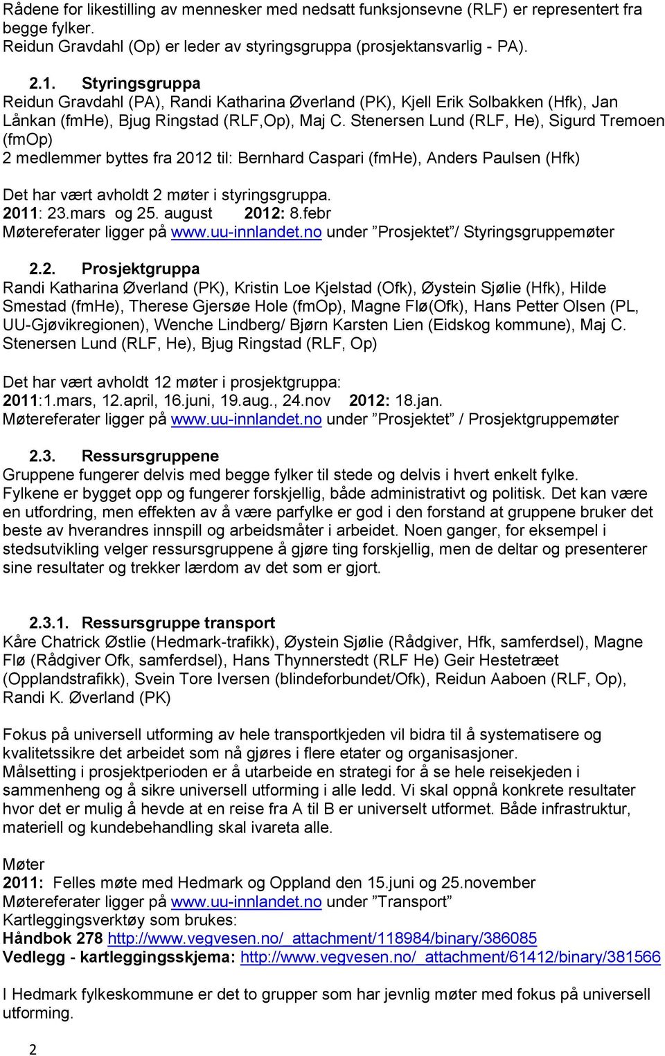 Stenersen Lund (RLF, He), Sigurd Tremoen (fmop) 2 medlemmer byttes fra 2012 til: Bernhard Caspari (fmhe), Anders Paulsen (Hfk) Det har vært avholdt 2 møter i styringsgruppa. 2011: 23.mars og 25.